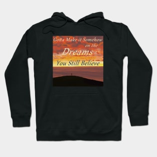 Gotta Make It Somehow on the Dreams You Still Believe Hoodie